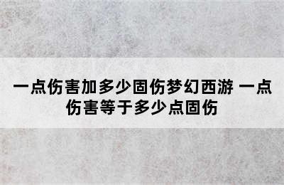 一点伤害加多少固伤梦幻西游 一点伤害等于多少点固伤